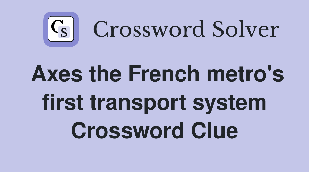 Axes the French metro's first transport system Crossword Clue Answers